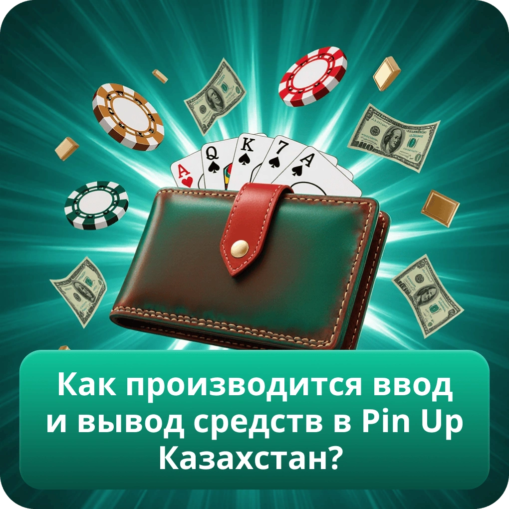 Как производится ввод и вывод средств в Pin Up Казахстан?